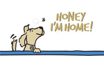 HONEY I'M HOME